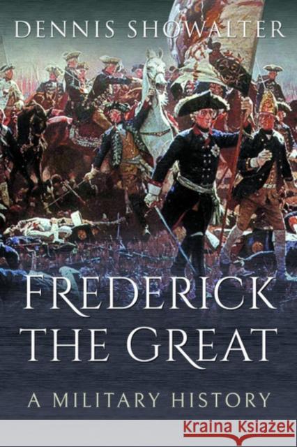 Frederick the Great: A Military History Dennis Showalter 9781526774927 Pen & Sword Books Ltd - książka