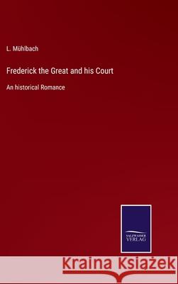 Frederick the Great and his Court: An historical Romance L Mühlbach 9783752561074 Salzwasser-Verlag - książka