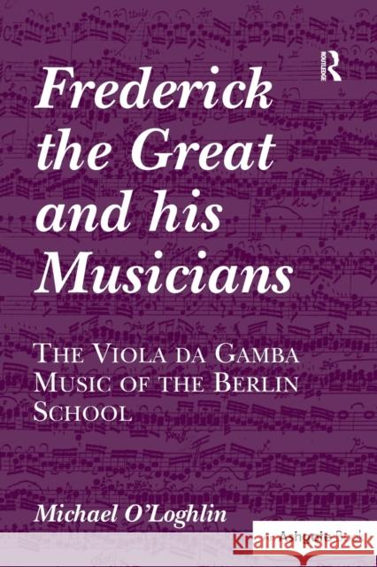 Frederick the Great and His Musicians: The Viola Da Gamba Music of the Berlin School Michael O'Loghlin 9781138257634 Routledge - książka