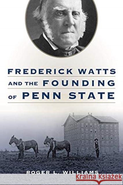 Frederick Watts and the Founding of Penn State Roger L. Williams 9780271089898 Penn State University Press - książka