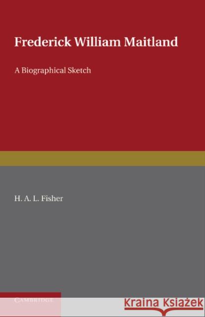 Frederick William Maitland: A Biographical Sketch Fisher, H. A. L. 9781107682146 Cambridge University Press - książka