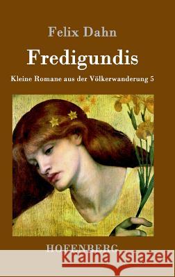 Fredigundis: Kleine Romane aus der Völkerwanderung Band 5 Felix Dahn 9783861993889 Hofenberg - książka