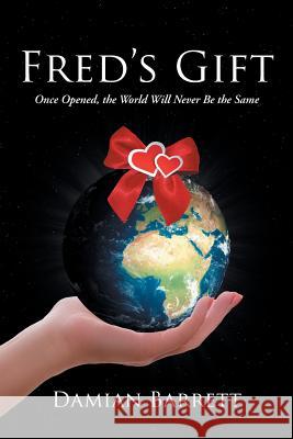 Fred's Gift: Once Opened, the World Will Never Be the Same Damian Barrett 9781984505248 Xlibris Au - książka
