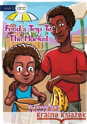 Fred's Trip To The Market Caroline Evari Stefan Bogdasarov 9781922621504 Library for All - książka