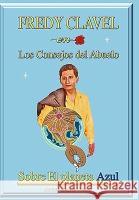 FREDY CLAVEL en Los Consejos del Abuelo Sobre El planeta Azul Andres Tomas 9781450070324 Xlibris - książka