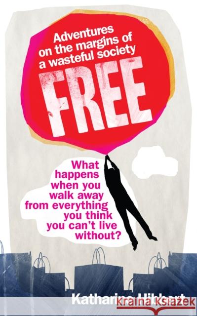 Free : Adventures on the margins of a wasteful society Katharine Hibbert 9780091932732 EBURY PRESS - książka