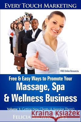 Free & Easy Ways To Promote Your Massage, Spa & Wellness Business: Volume 1: Getting New Clients (& Keeping Them!) Brown Lmbt, Felicia 9781482393958 Createspace - książka