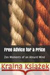 Free Advice for a Price: Zen Moments of an Absurd Mind Lionel Edward Strong 9781983135248 Independently Published