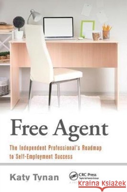 Free Agent: The Independent Professional's Roadmap to Self-Employment Success Katy Tynan 9781138409361 Productivity Press - książka
