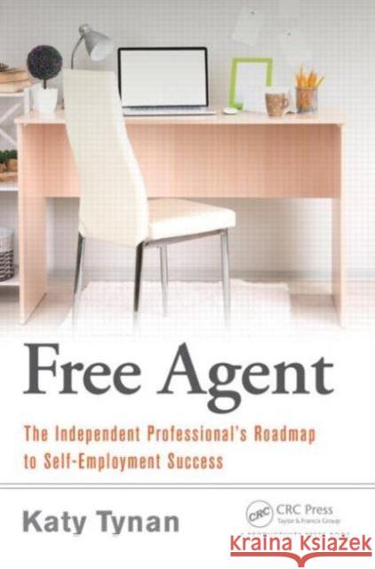 Free Agent: The Independent Professional's Roadmap to Self-Employment Success Katy Tynan 9781482258813 Productivity Press - książka