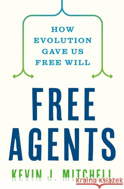 Free Agents: How Evolution Gave Us Free Will Kevin J. Mitchell 9780691226231 Princeton University Press - książka