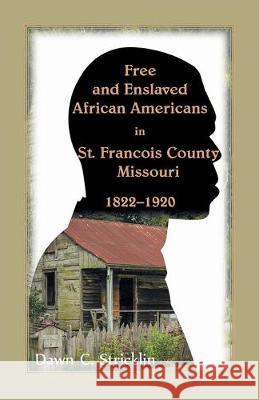 Free and Enslaved African Americans in St. Francois County, Missouri, 1822-1920 Dawn C Stricklin 9780788458965 Heritage Books - książka