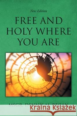 Free And Holy Where You Are Msgr Dennis M. Regan 9781643145785 Authors Press - książka