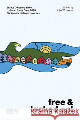 Free and Locked Up!: Essays Delivered at the Lutheran Study Days 2020 Conference in Bergen, Norway John W. Hoyum 9781956658255 1517 Publishing - książka