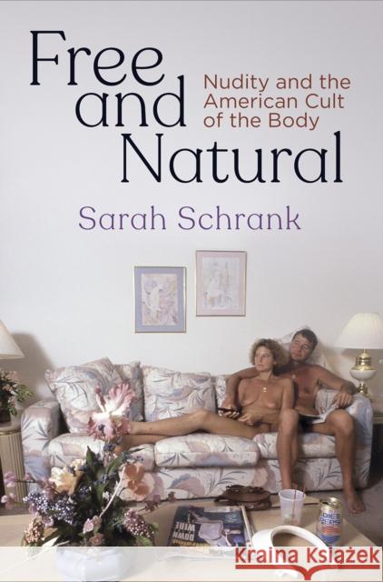 Free and Natural: Nudity and the American Cult of the Body Sarah Schrank 9780812251425 University of Pennsylvania Press - książka