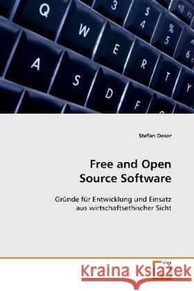 Free and Open Source Software : Gründe für Entwicklung und Einsatz aus wirtschaftsethischer Sicht Deser, Stefan 9783639069891 VDM Verlag Dr. Müller - książka