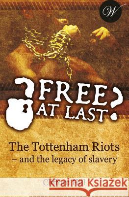 Free at Last?: The Tottenham Riots - and the legacy of slavery Hill, Clifford 9780957572522 Wilberforce Publications - książka