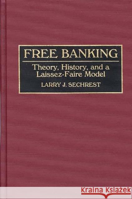 Free Banking: Theory, History, and a Laissez-Faire Model Sechrest, Larry J. 9780899308159 Quorum Books - książka