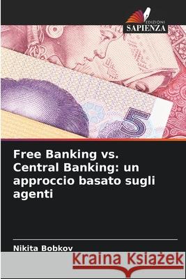 Free Banking vs. Central Banking: un approccio basato sugli agenti Bobkov, Nikita 9786208710958 Edizioni Sapienza - książka