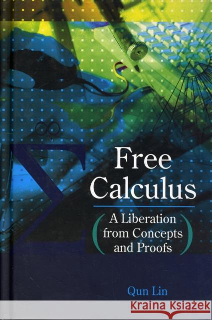 Free Calculus: A Liberation from Concepts and Proofs Lin, Qun 9789812704580 World Scientific Publishing Company - książka