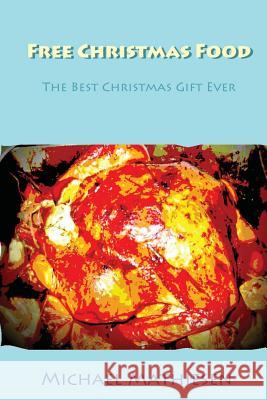 Free Christmas Food: The Best Christmas Gift Ever Michael Mathiesen 9781503016644 Createspace - książka