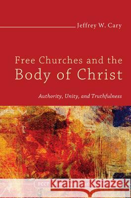 Free Churches and the Body of Christ: Authority, Unity, and Truthfulness Cary, Jeffrey W. 9781610976374 Cascade Books - książka