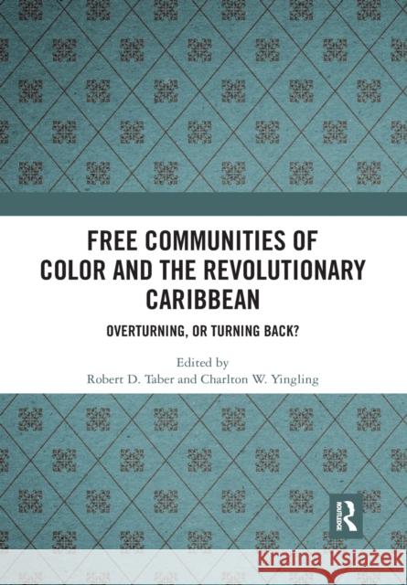 Free Communities of Color and the Revolutionary Caribbean: Overturning, or Turning Back? Robert D. Taber Charlton W. Yingling 9780367530563 Routledge - książka
