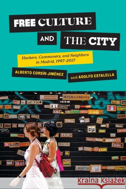 Free Culture and the City: Hackers, Commoners, and Neighbors in Madrid, 1997-2017 Adolfo Estalella Alberto Cors 9781501767180 Cornell University Press - książka