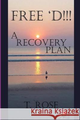 Free 'd !!!: A Recovery Plan T. Rose 9781732033122 Tiffy Rose LLC - książka