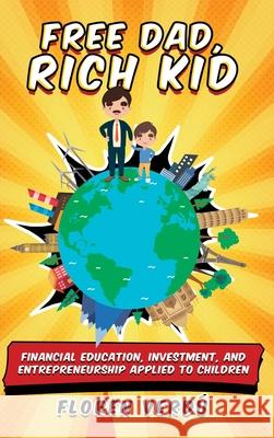 Free Dad, Rich Kid: Financial education, investment, and entrepreneurship applied to children Floren Verd? 9789916746783 Floren Verdu - książka