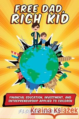 Free Dad, Rich Kid: Financial education, investment, and entrepreneurship applied to children Floren Verd? 9789916746790 Floren Verdu - książka