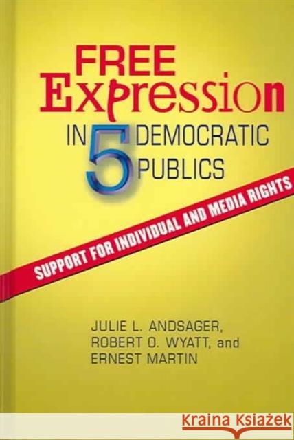 Free Expression in Five Democratic Publics: Support for Individual and Media Rights Julie L. Andsager Robert O Wyatt Ernest Martin 9781572735149 Hampton Press - książka