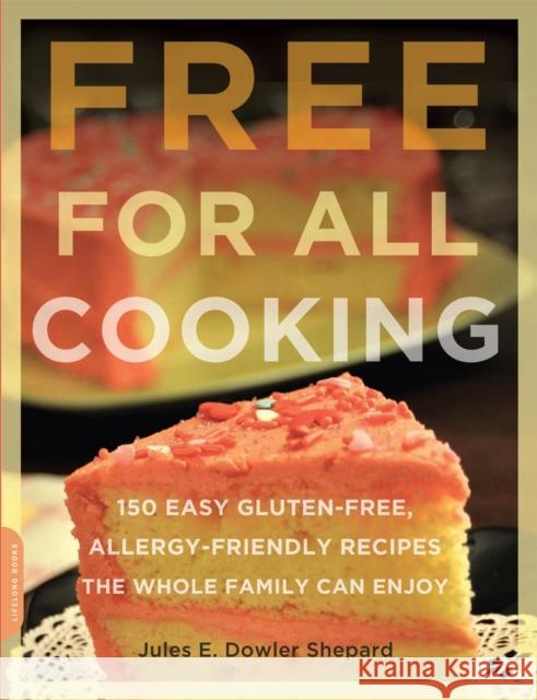 Free for All Cooking: 150 Easy Gluten-Free, Allergy-Friendly Recipes the Whole Family Can Enjoy Dowler Shepard, Jules E. 9780738213958 Da Capo Lifelong Books - książka