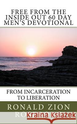 Free from the Inside Out 60 Day Men's Devotional: From Incarceration to Liberation Ronald Zion Roseboro 9781546645740 Createspace Independent Publishing Platform - książka