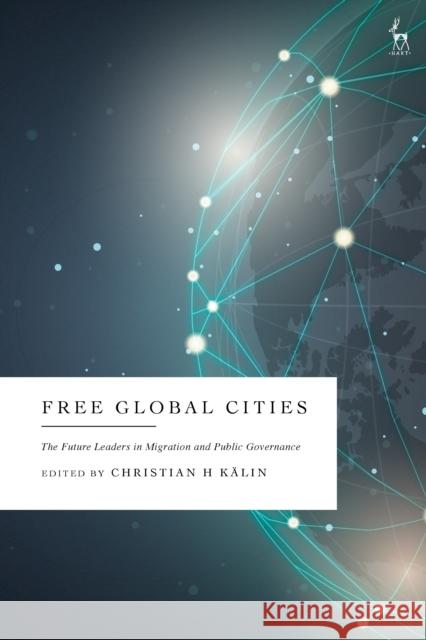 Free Global Cities: The Future Leaders in Migration and Public Governance  9781509976416 Bloomsbury Publishing PLC - książka