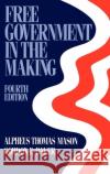 Free Government in the Making: Readings in American Political Thought Alpheus Thomas Mason Gordon E. Baker 9780195035247 Oxford University Press