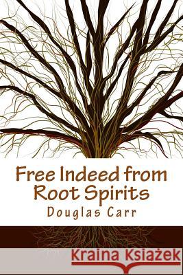 Free Indeed from Root Spirits Dr Douglas Carr 9781495453052 Createspace - książka