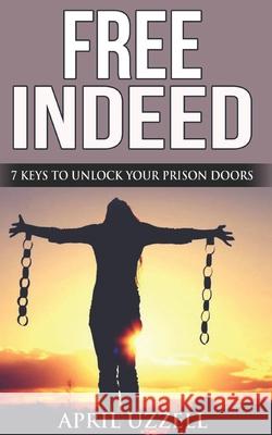 Free Indeed!: Seven Keys To Unlock Your Prison Doors Lita P. Ward April Uzzell 9781659141771 Independently Published - książka
