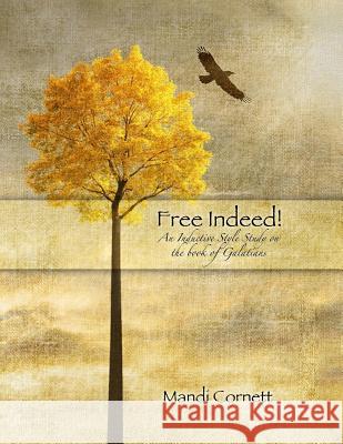 Free Indeed!: verse by verse study of the book of Galatians Cornett, Mandi 9781490956336 Createspace - książka