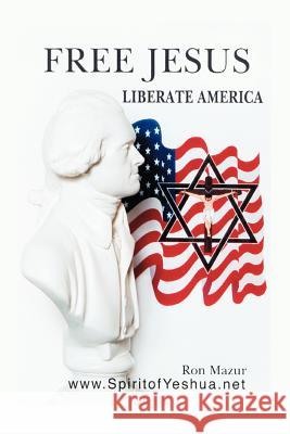 Free Jesus; Liberate America Ron Mazur 9780595293209 iUniverse - książka