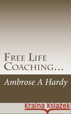 Free Life Coaching...: with the Phoenix Self-Help Life Plan Hardy, Ambrose A. 9781502479884 Createspace - książka