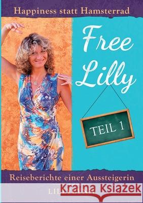 Free Lilly: Happiness statt Hamsterrad - Reiseberichte einer Aussteigerin Lynn, Lilly 9783749735600 Tredition Gmbh - książka