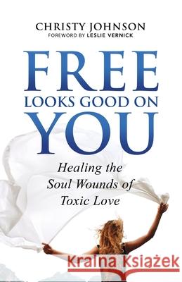 Free Looks Good on You: Healing the Soul Wounds of Toxic Love Christy Johnson Leslie Vernick 9781732019317 Christine Johnson - książka