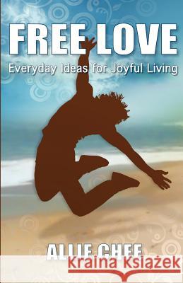 Free Love: Everyday Ideas for Joyful Living Allie Chee 9780985626426 Commonwealth Communications - książka