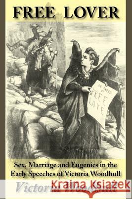 Free Lover: Sex, Marriage and Eugenics in the Early Speeches of Victoria Woodhull Woodhull, Victoria C. 9781587420504 Inkling Books - książka