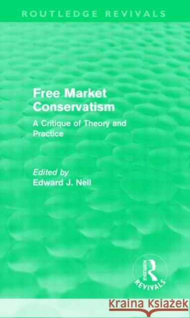 Free Market Conservatism : A Critique of Theory & Practice Edward Nell   9780415567152 Taylor & Francis - książka