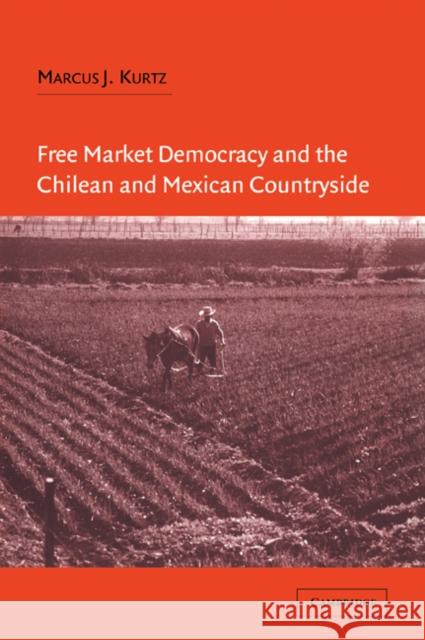 Free Market Democracy and the Chilean and Mexican Countryside Marcus J. Kurtz 9780521534741 Cambridge University Press - książka