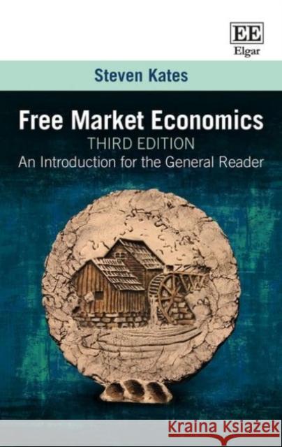 Free Market Economics, Third Edition: An Introduction for the General Reader Steven Kates   9781786431387 Edward Elgar Publishing Ltd - książka