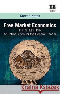 Free Market Economics, Third Edition: An Introduction for the General Reader Steven Kates   9781786431400 Edward Elgar Publishing Ltd - książka