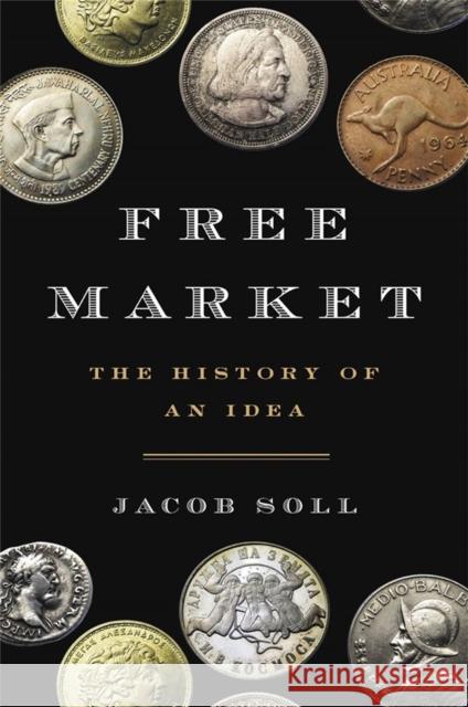 Free Market: The History of an Idea Jacob Soll 9780465049707 Basic Books - książka